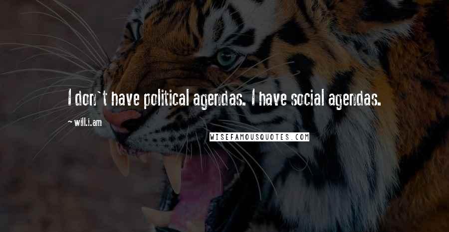 Will.i.am Quotes: I don't have political agendas. I have social agendas.