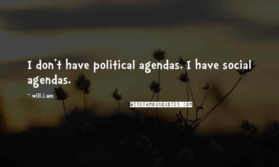 Will.i.am Quotes: I don't have political agendas. I have social agendas.