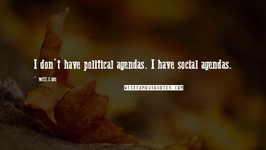 Will.i.am Quotes: I don't have political agendas. I have social agendas.
