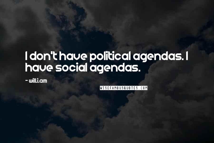 Will.i.am Quotes: I don't have political agendas. I have social agendas.