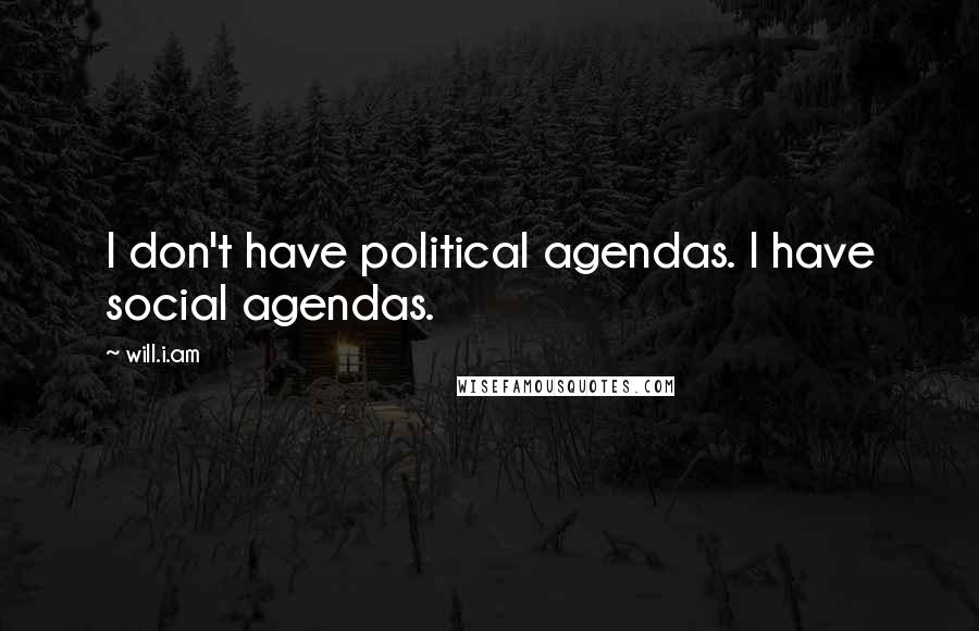 Will.i.am Quotes: I don't have political agendas. I have social agendas.