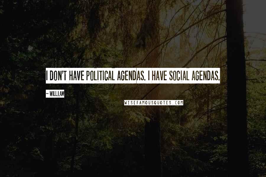 Will.i.am Quotes: I don't have political agendas. I have social agendas.