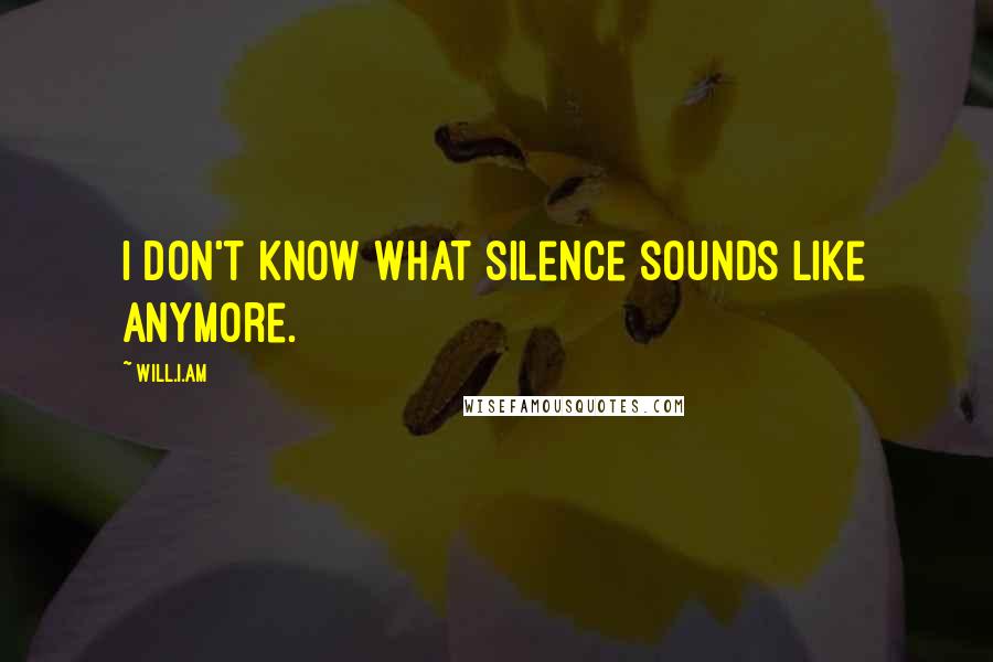 Will.i.am Quotes: I don't know what silence sounds like anymore.