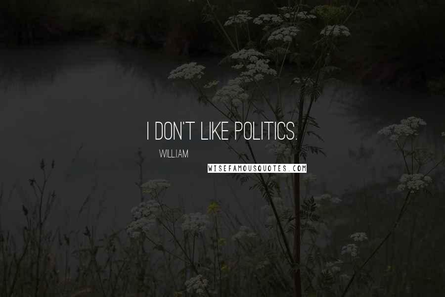 Will.i.am Quotes: I don't like politics.
