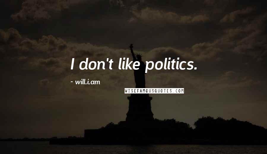 Will.i.am Quotes: I don't like politics.
