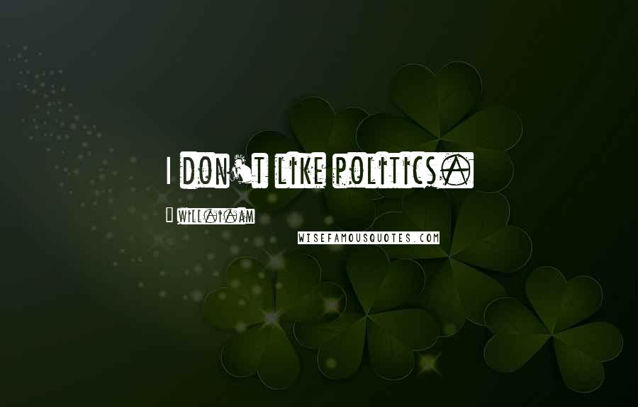Will.i.am Quotes: I don't like politics.