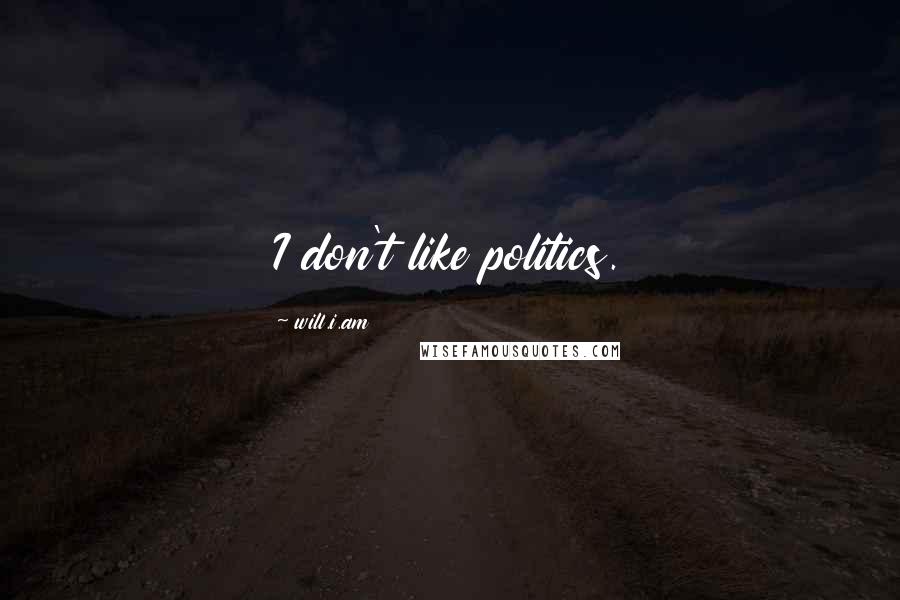 Will.i.am Quotes: I don't like politics.