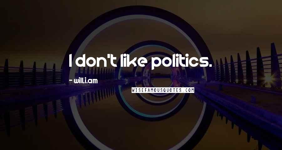 Will.i.am Quotes: I don't like politics.