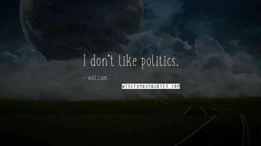 Will.i.am Quotes: I don't like politics.