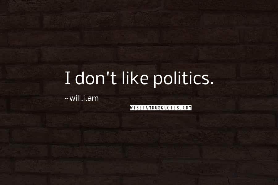 Will.i.am Quotes: I don't like politics.