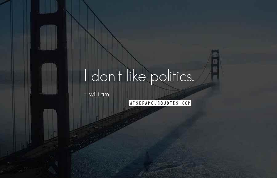 Will.i.am Quotes: I don't like politics.