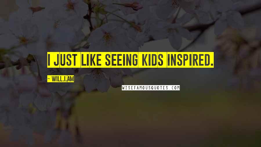 Will.i.am Quotes: I just like seeing kids inspired.