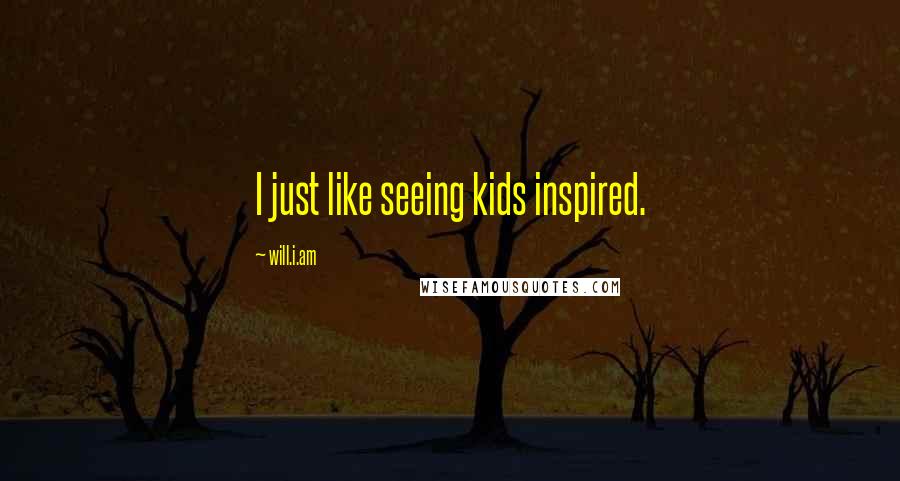 Will.i.am Quotes: I just like seeing kids inspired.