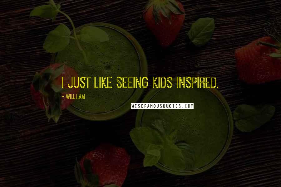 Will.i.am Quotes: I just like seeing kids inspired.