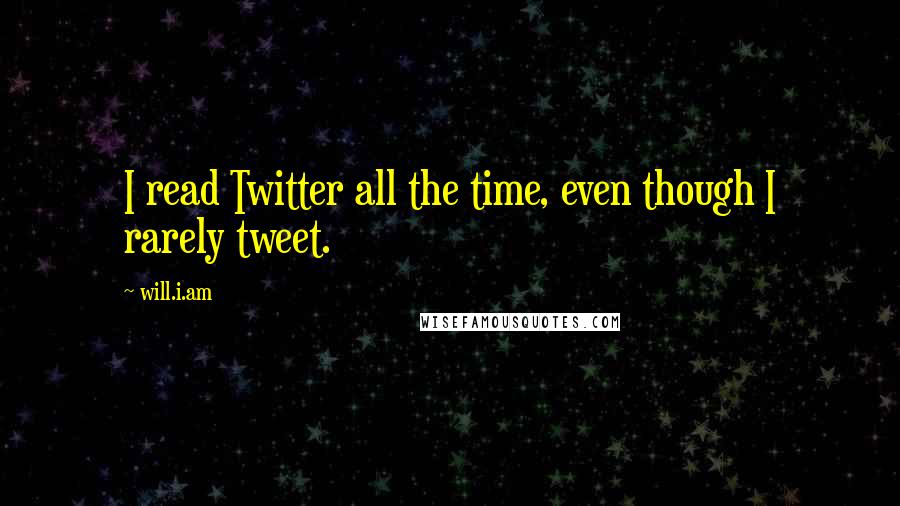 Will.i.am Quotes: I read Twitter all the time, even though I rarely tweet.