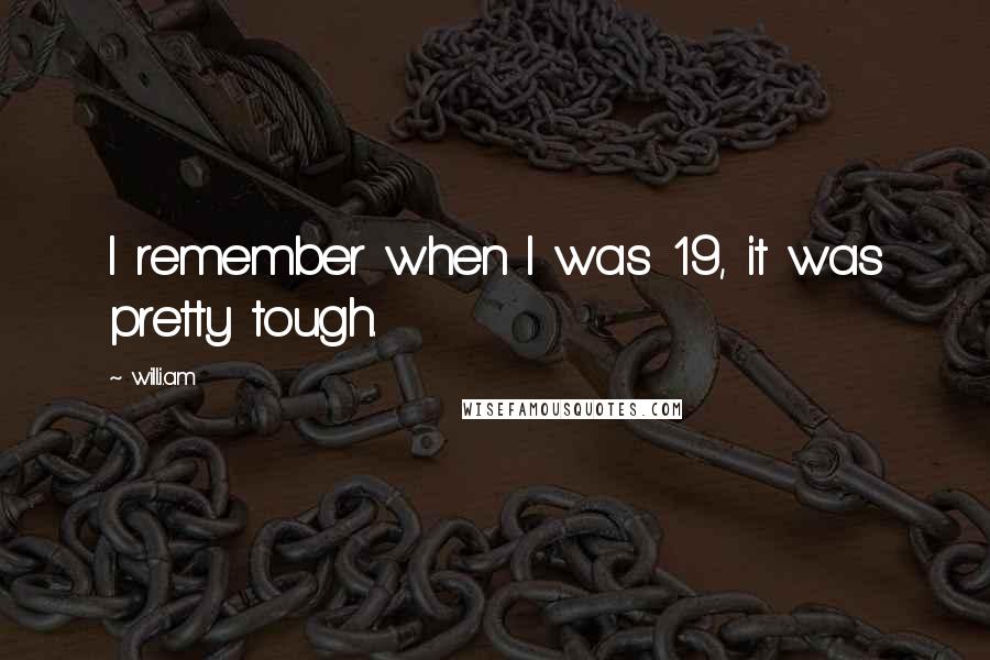 Will.i.am Quotes: I remember when I was 19, it was pretty tough.