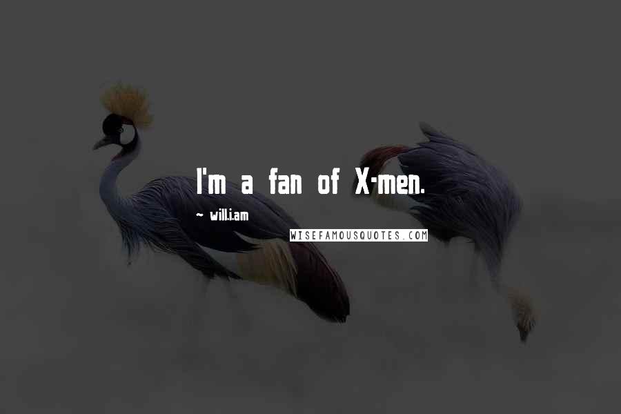 Will.i.am Quotes: I'm a fan of X-men.