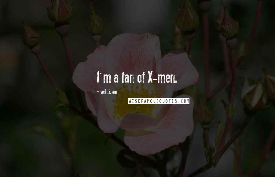Will.i.am Quotes: I'm a fan of X-men.