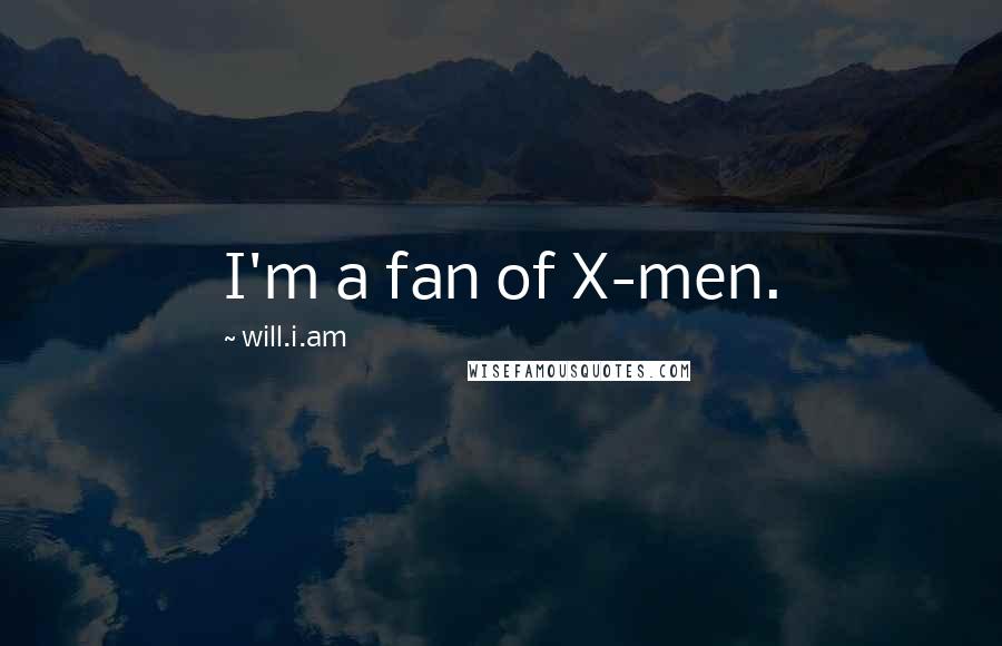 Will.i.am Quotes: I'm a fan of X-men.