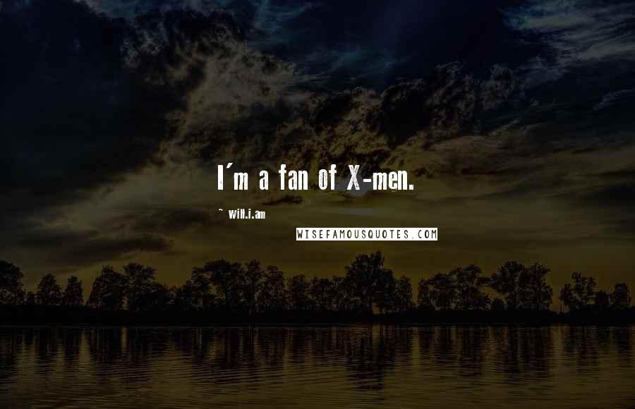 Will.i.am Quotes: I'm a fan of X-men.