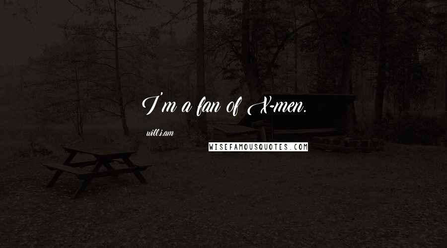 Will.i.am Quotes: I'm a fan of X-men.