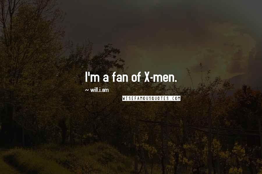 Will.i.am Quotes: I'm a fan of X-men.