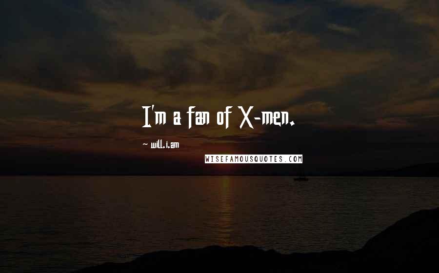 Will.i.am Quotes: I'm a fan of X-men.