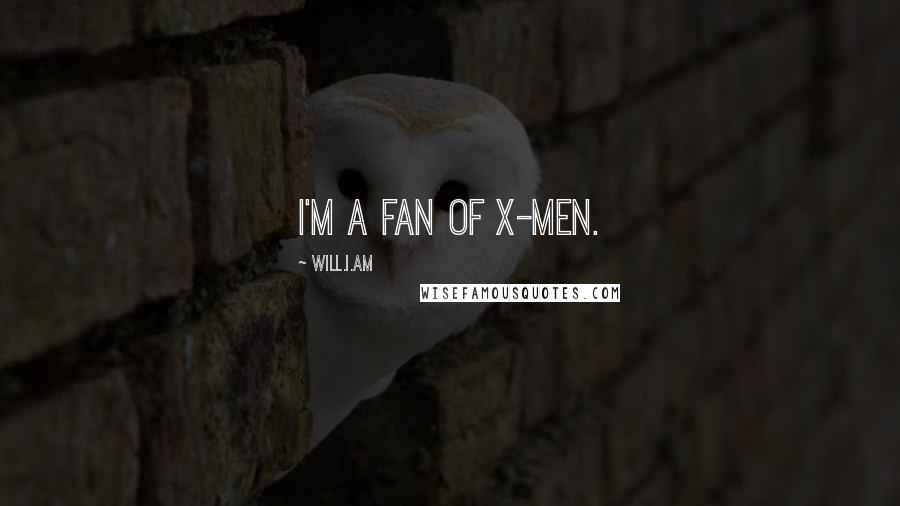 Will.i.am Quotes: I'm a fan of X-men.