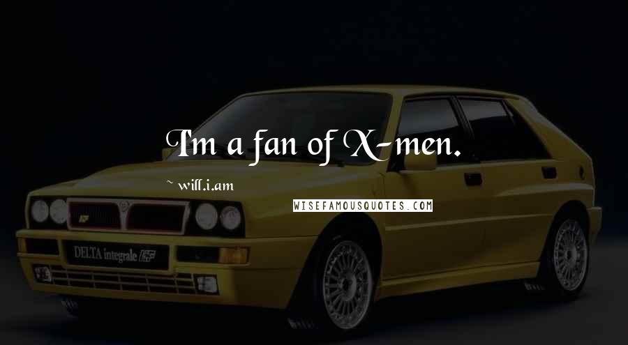 Will.i.am Quotes: I'm a fan of X-men.