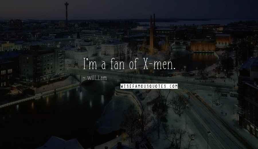 Will.i.am Quotes: I'm a fan of X-men.