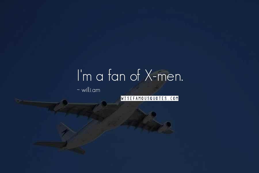 Will.i.am Quotes: I'm a fan of X-men.
