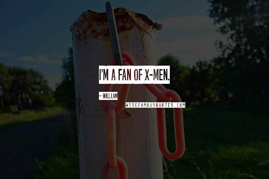 Will.i.am Quotes: I'm a fan of X-men.