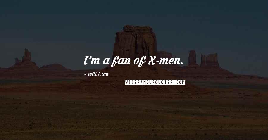 Will.i.am Quotes: I'm a fan of X-men.