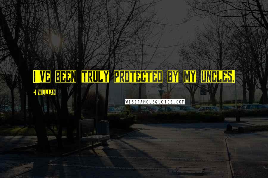 Will.i.am Quotes: I've been truly protected by my uncles.
