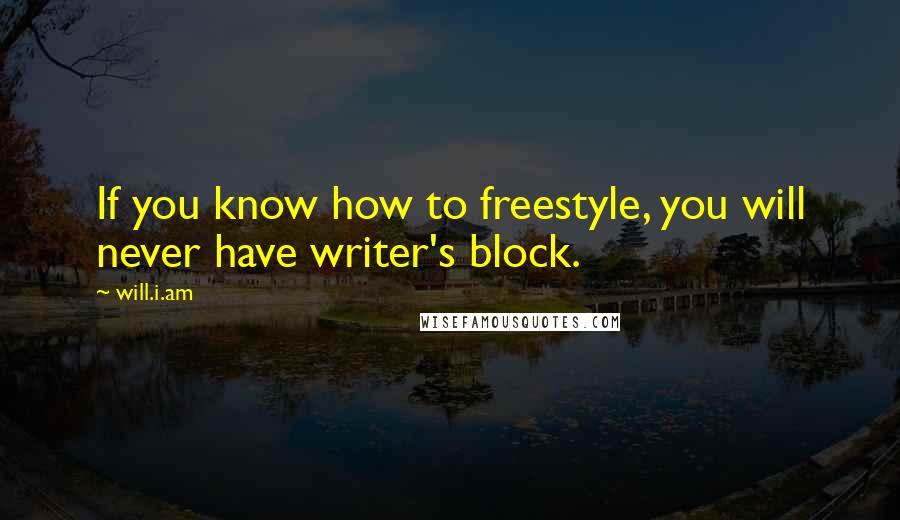 Will.i.am Quotes: If you know how to freestyle, you will never have writer's block.