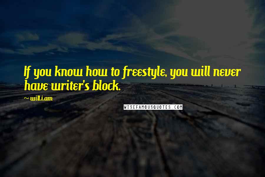 Will.i.am Quotes: If you know how to freestyle, you will never have writer's block.