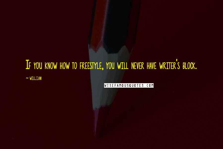 Will.i.am Quotes: If you know how to freestyle, you will never have writer's block.