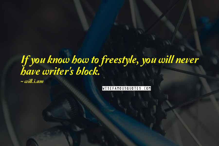 Will.i.am Quotes: If you know how to freestyle, you will never have writer's block.