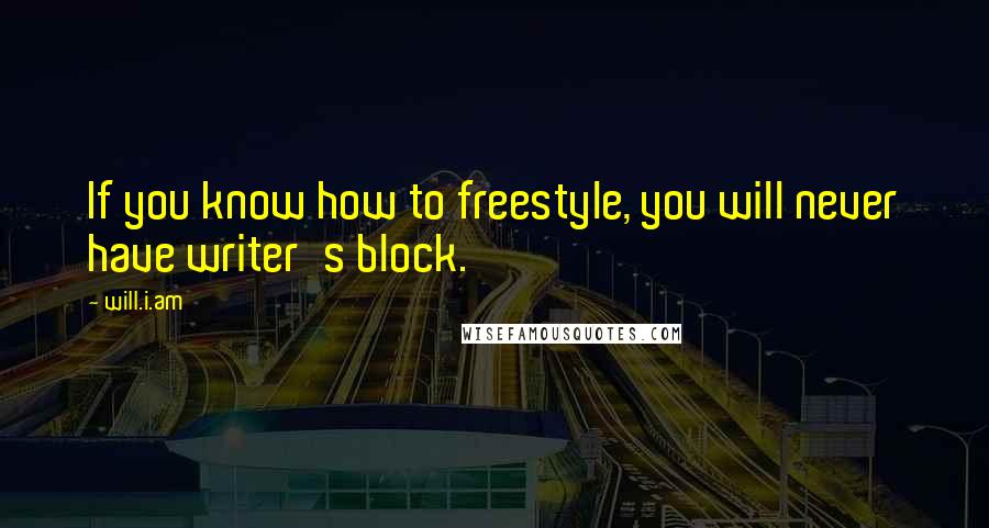 Will.i.am Quotes: If you know how to freestyle, you will never have writer's block.