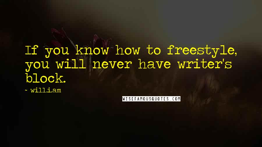 Will.i.am Quotes: If you know how to freestyle, you will never have writer's block.