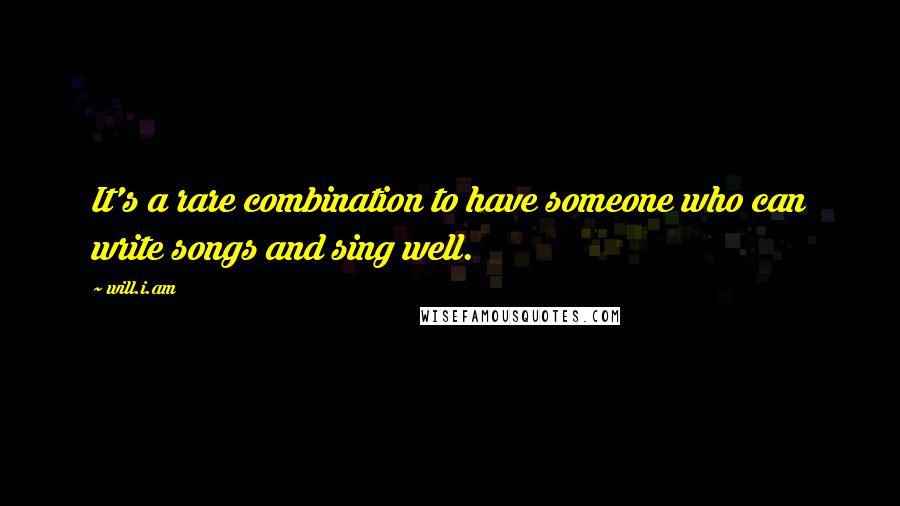 Will.i.am Quotes: It's a rare combination to have someone who can write songs and sing well.