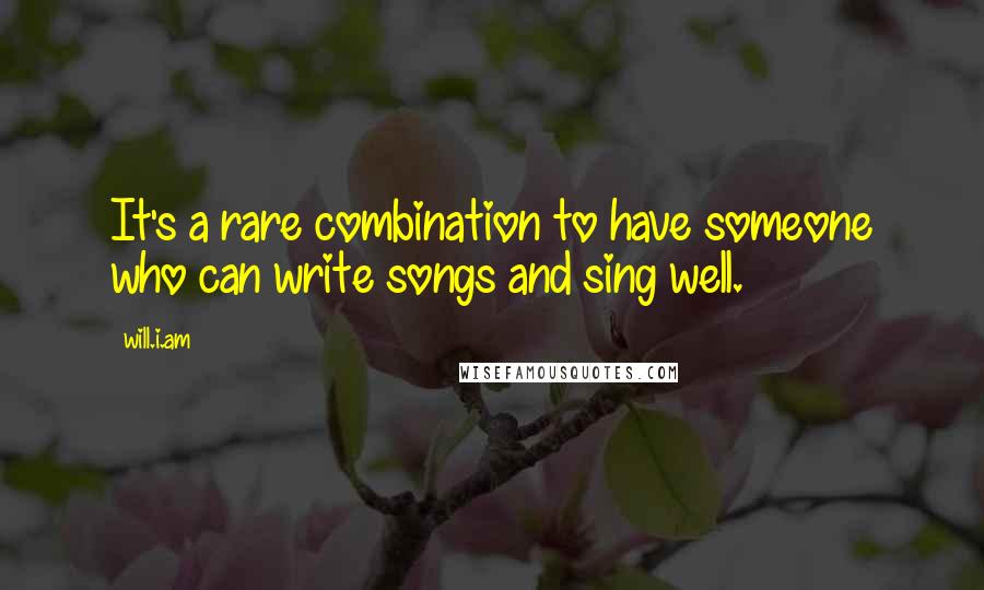 Will.i.am Quotes: It's a rare combination to have someone who can write songs and sing well.