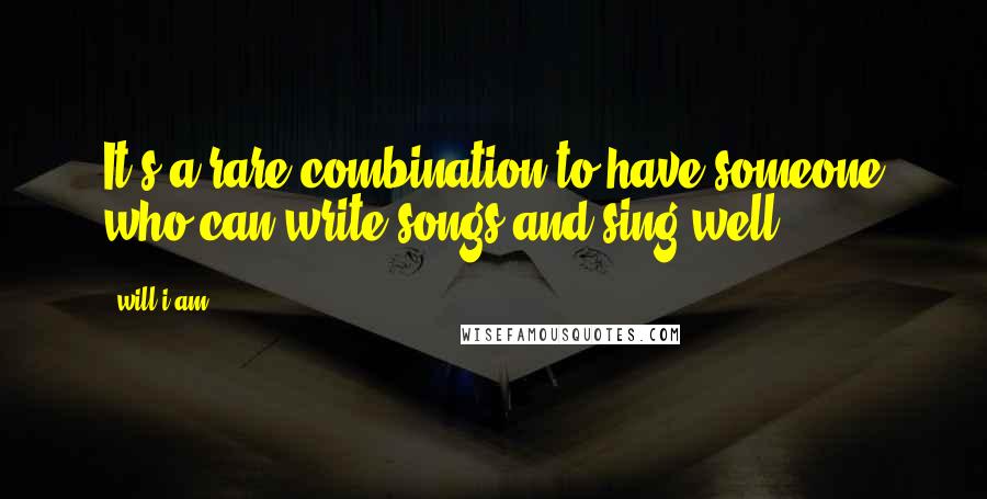 Will.i.am Quotes: It's a rare combination to have someone who can write songs and sing well.