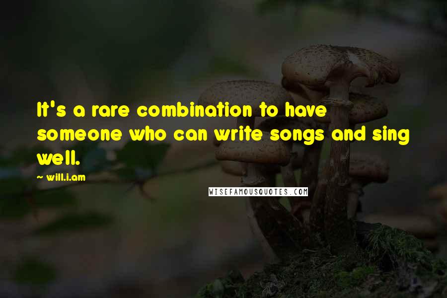 Will.i.am Quotes: It's a rare combination to have someone who can write songs and sing well.