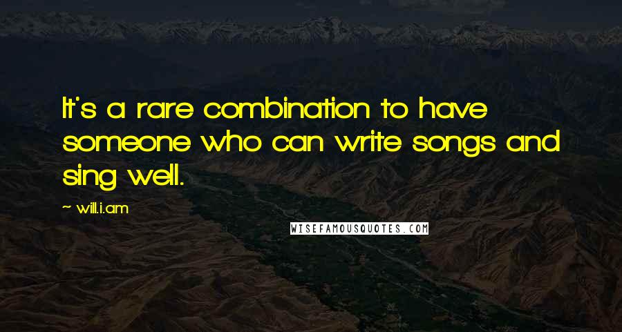 Will.i.am Quotes: It's a rare combination to have someone who can write songs and sing well.