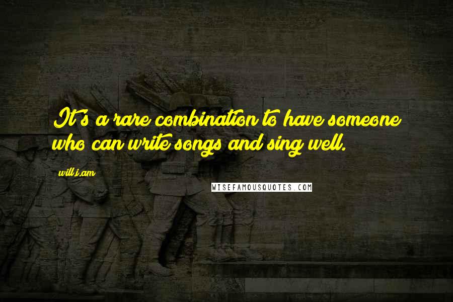 Will.i.am Quotes: It's a rare combination to have someone who can write songs and sing well.