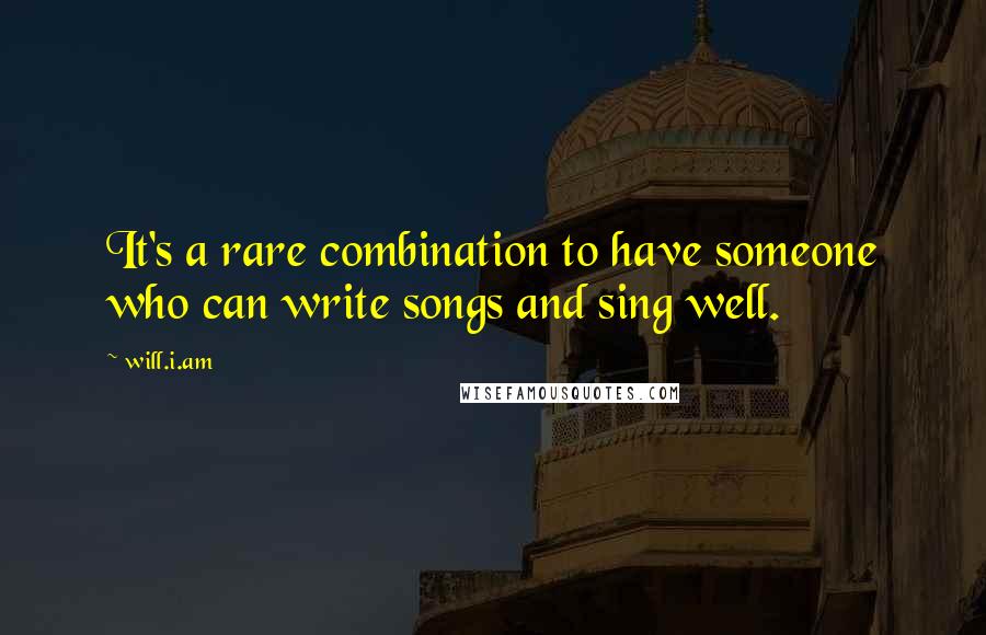 Will.i.am Quotes: It's a rare combination to have someone who can write songs and sing well.