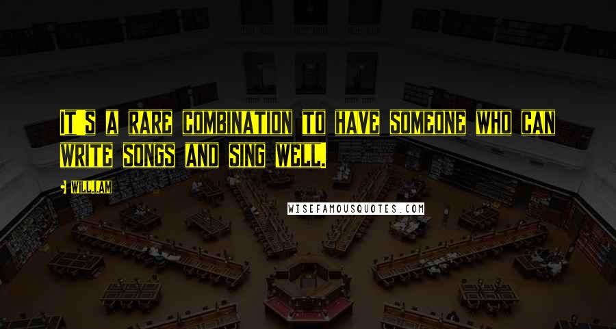 Will.i.am Quotes: It's a rare combination to have someone who can write songs and sing well.