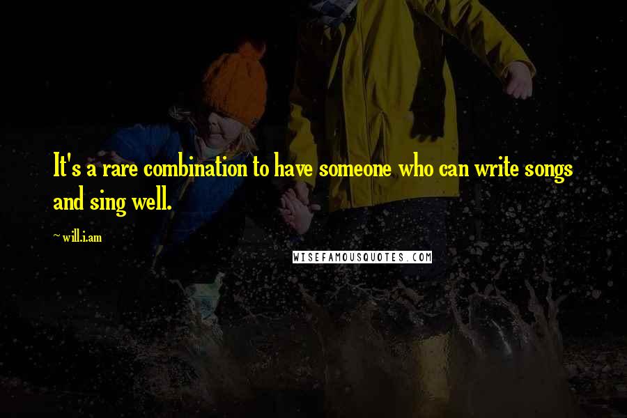 Will.i.am Quotes: It's a rare combination to have someone who can write songs and sing well.