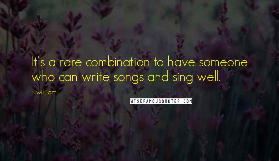 Will.i.am Quotes: It's a rare combination to have someone who can write songs and sing well.